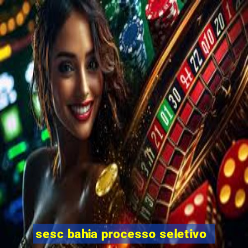 sesc bahia processo seletivo